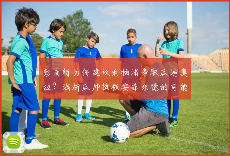 彭南特为何建议利物浦争取瓜迪奥拉？浅析瓜帅执教安菲尔德的可能性与球迷看法