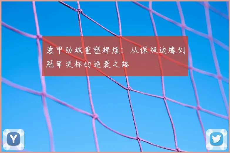 意甲劲旅重塑辉煌：从保级边缘到冠军奖杯的逆袭之路